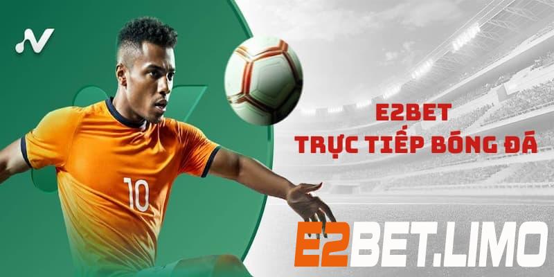 Tổng quan về E2bet trực tiếp bóng đá